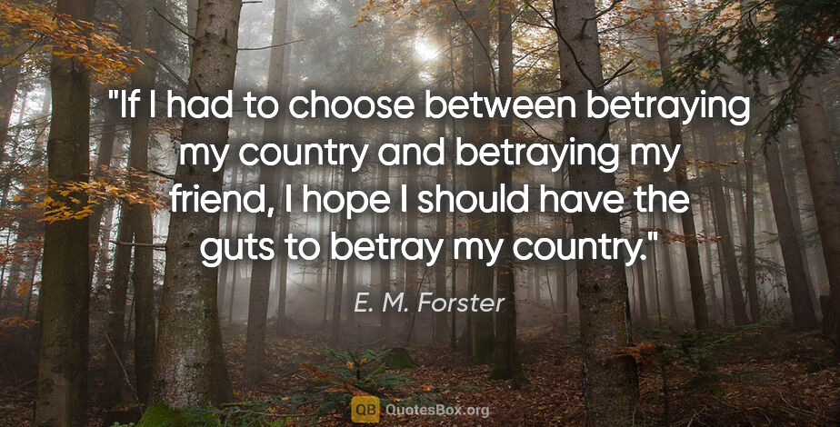 E. M. Forster quote: "If I had to choose between betraying my country and betraying..."