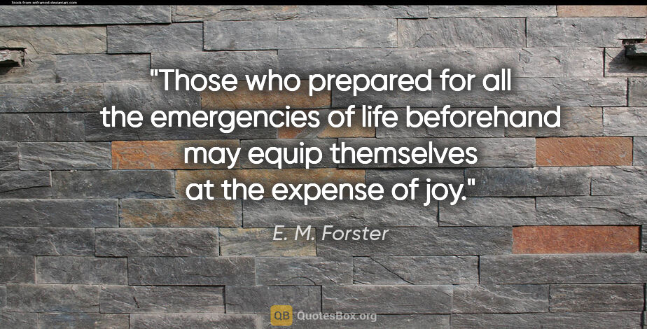 E. M. Forster quote: "Those who prepared for all the emergencies of life beforehand..."