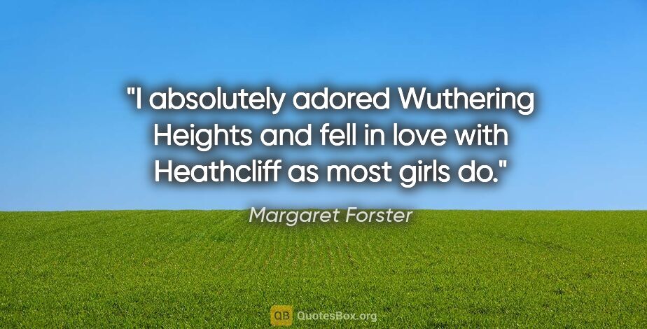 Margaret Forster quote: "I absolutely adored Wuthering Heights and fell in love with..."