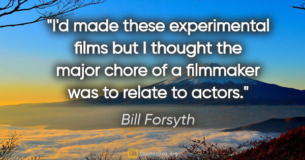 Bill Forsyth quote: "I'd made these experimental films but I thought the major..."
