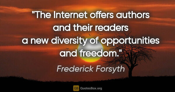 Frederick Forsyth quote: "The Internet offers authors and their readers a new diversity..."