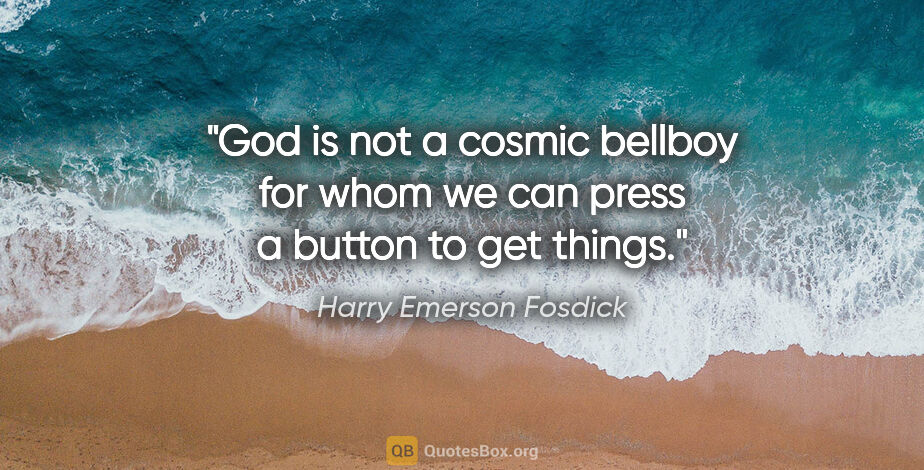 Harry Emerson Fosdick quote: "God is not a cosmic bellboy for whom we can press a button to..."