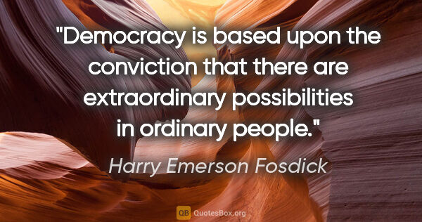 Harry Emerson Fosdick quote: "Democracy is based upon the conviction that there are..."