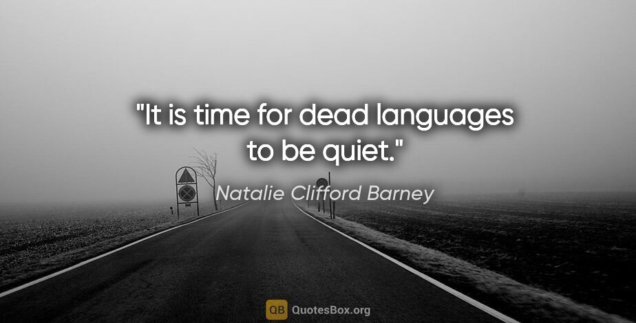 Natalie Clifford Barney quote: "It is time for dead languages to be quiet."