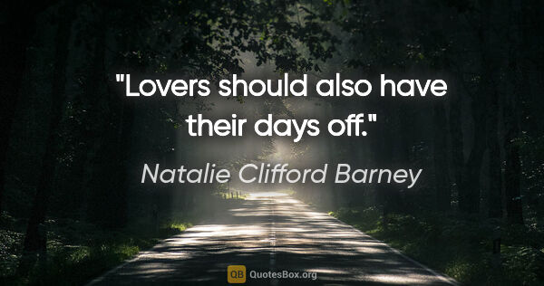 Natalie Clifford Barney quote: "Lovers should also have their days off."