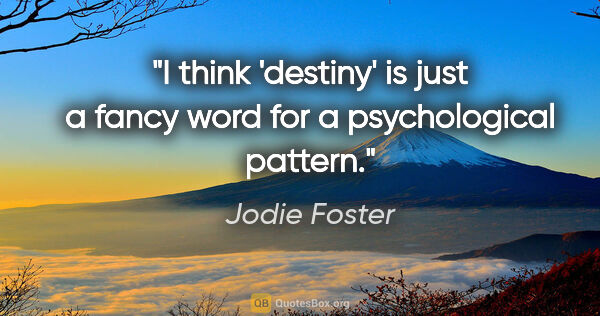 Jodie Foster quote: "I think 'destiny' is just a fancy word for a psychological..."