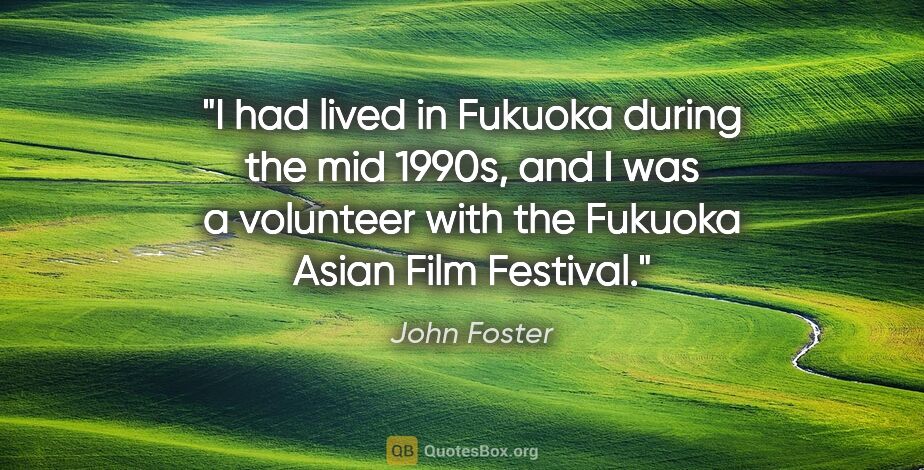 John Foster quote: "I had lived in Fukuoka during the mid 1990s, and I was a..."