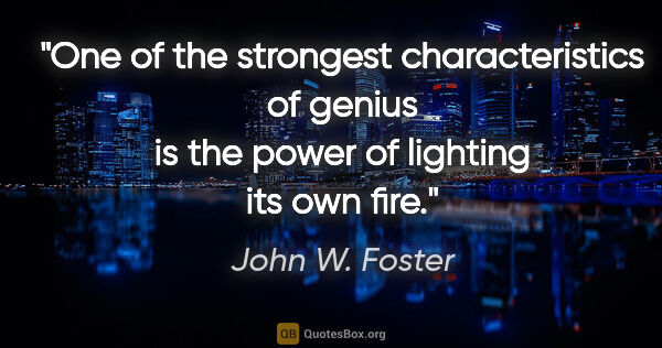 John W. Foster quote: "One of the strongest characteristics of genius is the power of..."