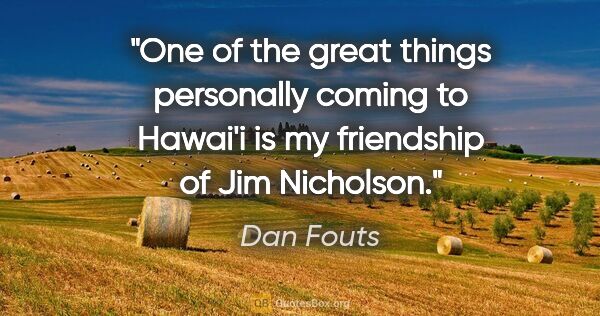 Dan Fouts quote: "One of the great things personally coming to Hawai'i is my..."