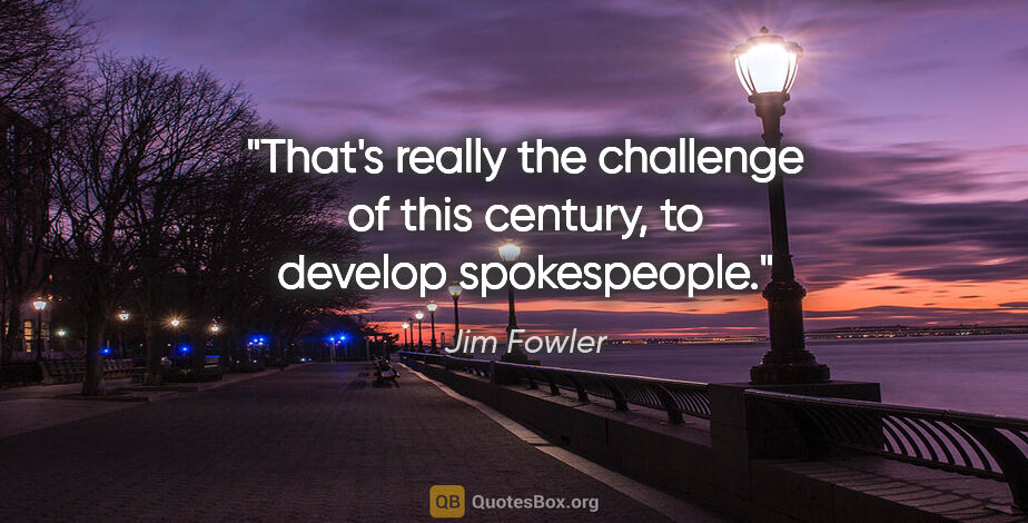 Jim Fowler quote: "That's really the challenge of this century, to develop..."