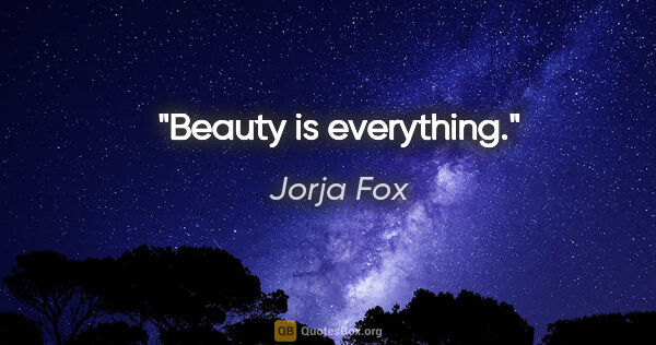 Jorja Fox quote: "Beauty is everything."