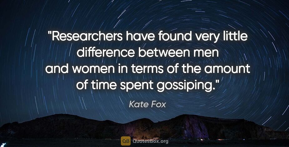 Kate Fox quote: "Researchers have found very little difference between men and..."