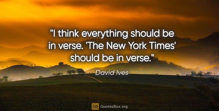 David Ives quote: "I think everything should be in verse. 'The New York Times'..."