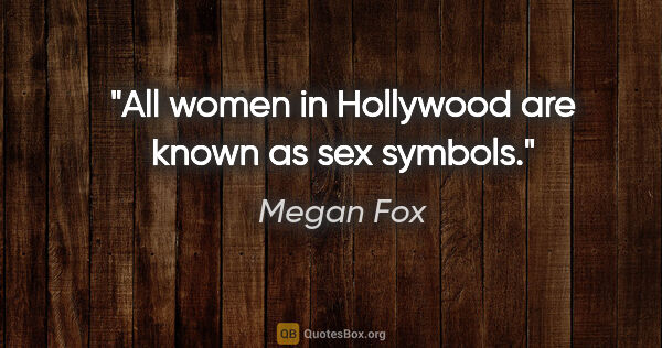 Megan Fox quote: "All women in Hollywood are known as sex symbols."