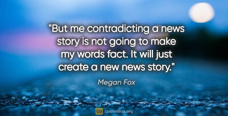 Megan Fox quote: "But me contradicting a news story is not going to make my..."