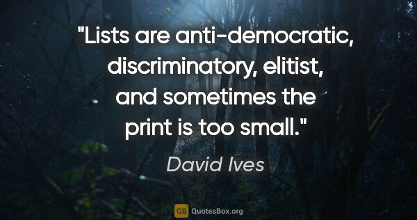 David Ives quote: "Lists are anti-democratic, discriminatory, elitist, and..."