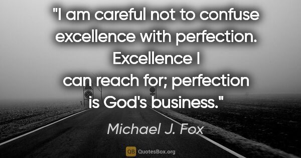 Michael J. Fox quote: "I am careful not to confuse excellence with perfection...."