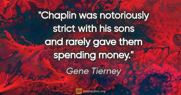 Gene Tierney quote: "Chaplin was notoriously strict with his sons and rarely gave..."