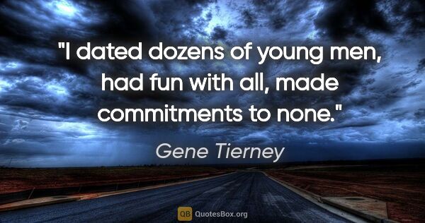 Gene Tierney quote: "I dated dozens of young men, had fun with all, made..."