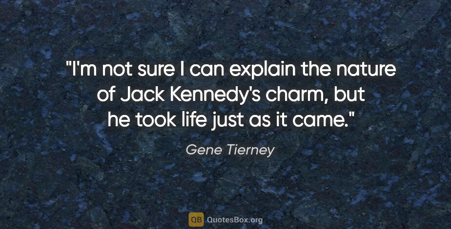 Gene Tierney quote: "I'm not sure I can explain the nature of Jack Kennedy's charm,..."