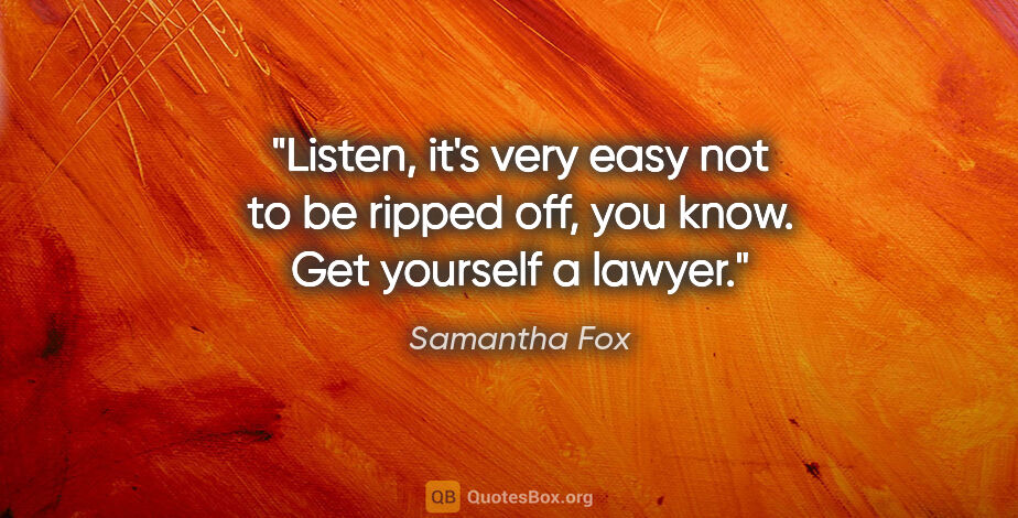 Samantha Fox quote: "Listen, it's very easy not to be ripped off, you know. Get..."