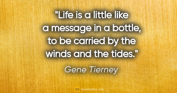Gene Tierney quote: "Life is a little like a message in a bottle, to be carried by..."