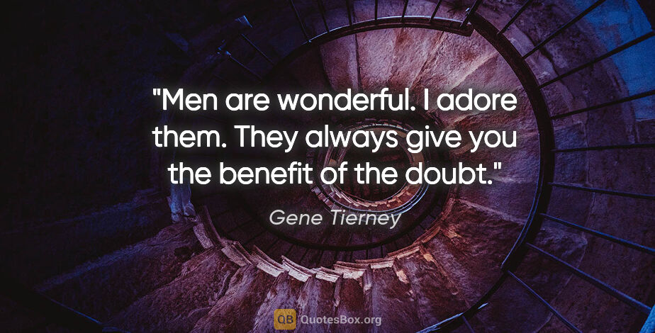 Gene Tierney quote: "Men are wonderful. I adore them. They always give you the..."