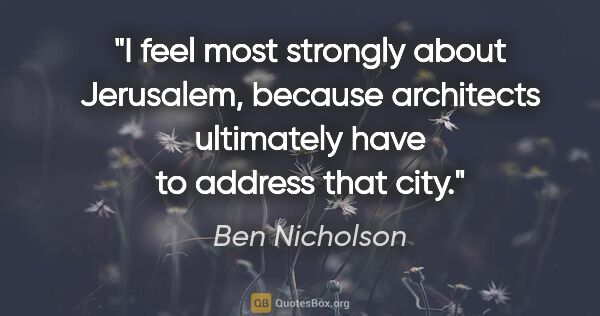 Ben Nicholson quote: "I feel most strongly about Jerusalem, because architects..."