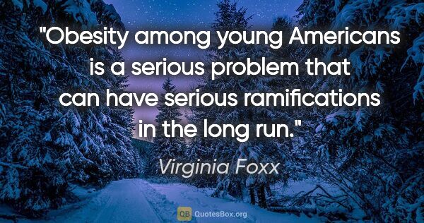 Virginia Foxx quote: "Obesity among young Americans is a serious problem that can..."