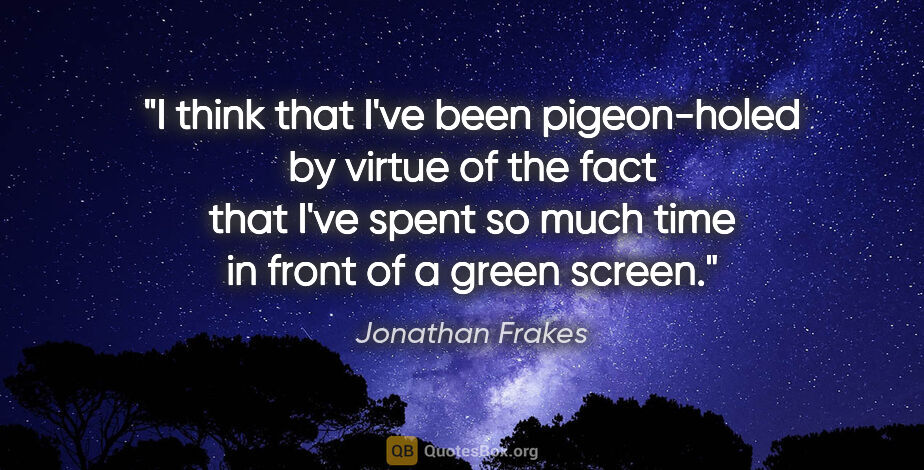 Jonathan Frakes quote: "I think that I've been pigeon-holed by virtue of the fact that..."