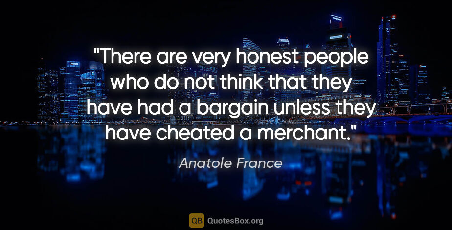 Anatole France quote: "There are very honest people who do not think that they have..."