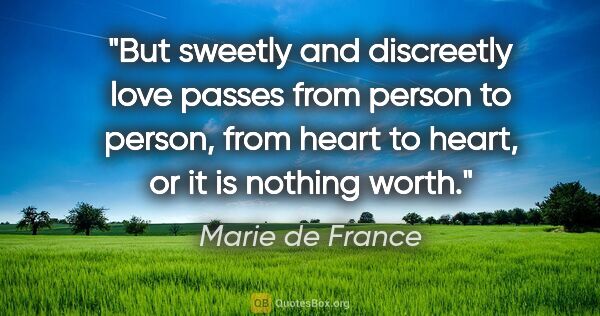 Marie de France quote: "But sweetly and discreetly love passes from person to person,..."