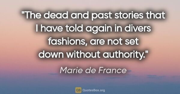 Marie de France quote: "The dead and past stories that I have told again in divers..."