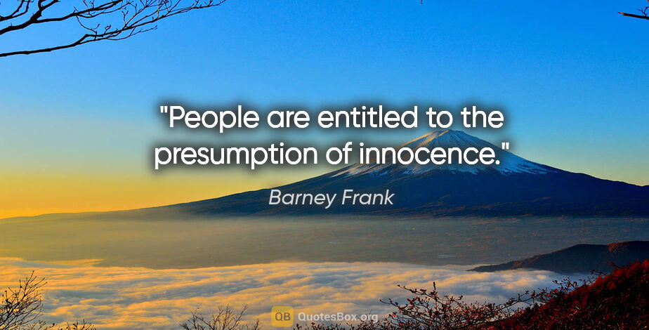 Barney Frank quote: "People are entitled to the presumption of innocence."
