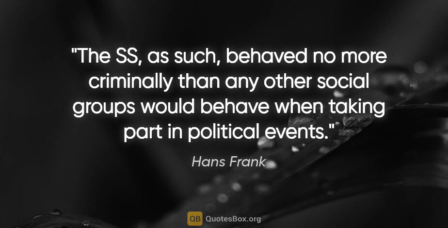 Hans Frank quote: "The SS, as such, behaved no more criminally than any other..."