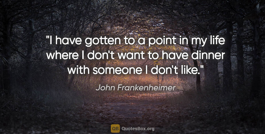 John Frankenheimer quote: "I have gotten to a point in my life where I don't want to have..."