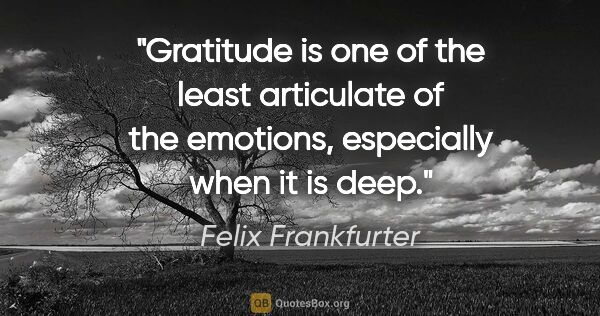 Felix Frankfurter quote: "Gratitude is one of the least articulate of the emotions,..."