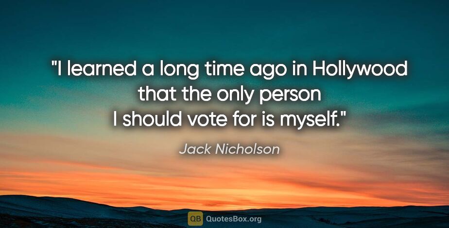 Jack Nicholson quote: "I learned a long time ago in Hollywood that the only person I..."