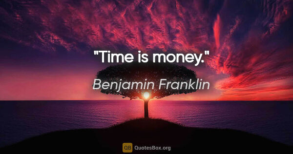 Benjamin Franklin quote: "Time is money."