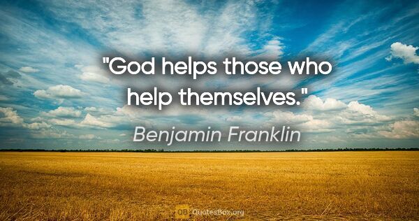 Benjamin Franklin quote: "God helps those who help themselves."