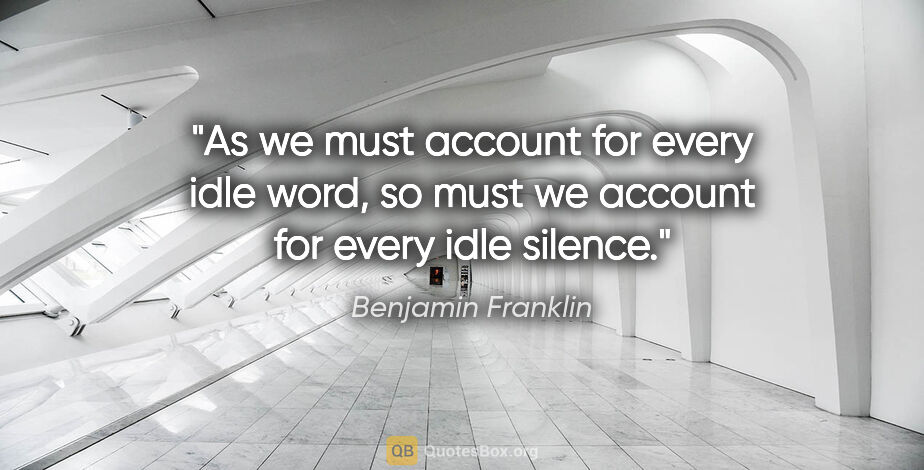 Benjamin Franklin quote: "As we must account for every idle word, so must we account for..."