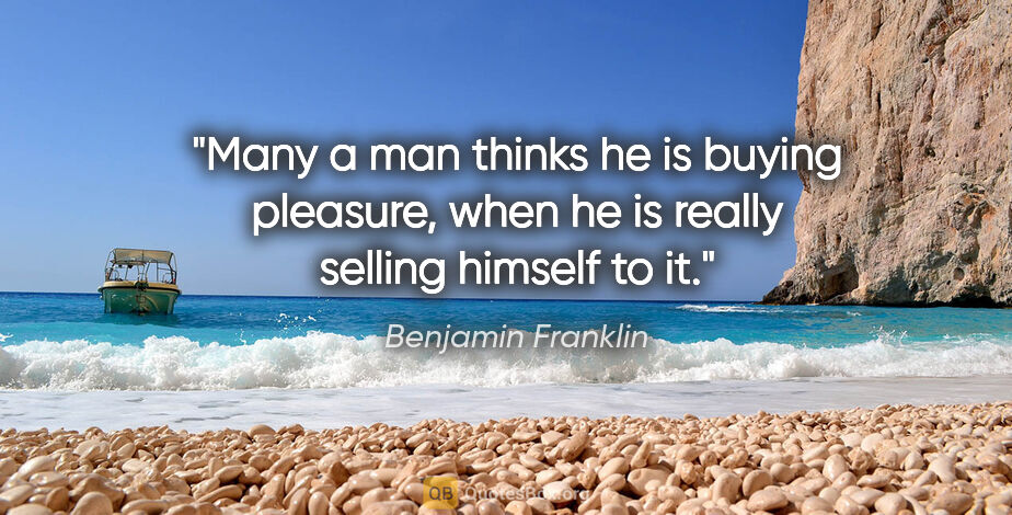 Benjamin Franklin quote: "Many a man thinks he is buying pleasure, when he is really..."