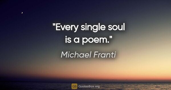 Michael Franti quote: "Every single soul is a poem."
