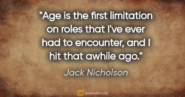 Jack Nicholson quote: "Age is the first limitation on roles that I've ever had to..."