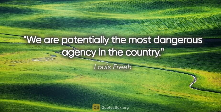 Louis Freeh quote: "We are potentially the most dangerous agency in the country."