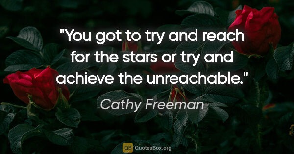 Cathy Freeman quote: "You got to try and reach for the stars or try and achieve the..."