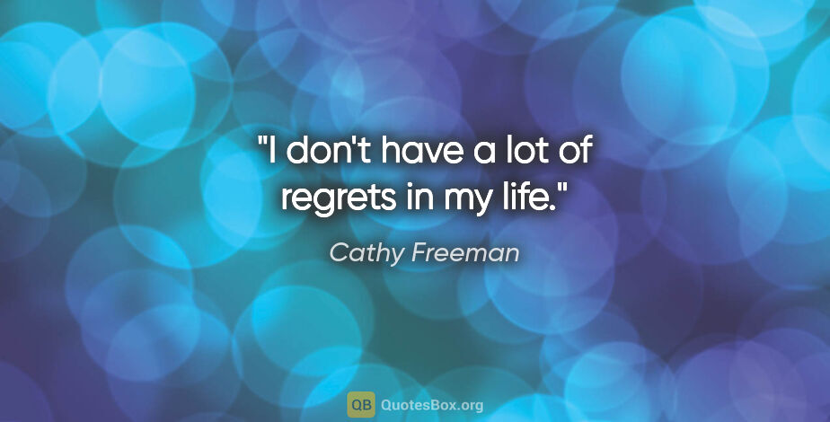 Cathy Freeman quote: "I don't have a lot of regrets in my life."