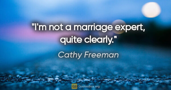 Cathy Freeman quote: "I'm not a marriage expert, quite clearly."