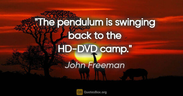 John Freeman quote: "The pendulum is swinging back to the HD-DVD camp."