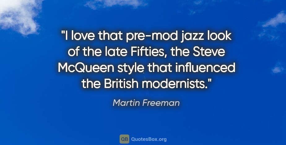 Martin Freeman quote: "I love that pre-mod jazz look of the late Fifties, the Steve..."